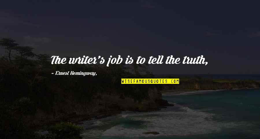 Hemingway's Quotes By Ernest Hemingway,: The writer's job is to tell the truth, Hemingway's Quotes By Ernest Hemingway,: The writer's job is to tell the truth,