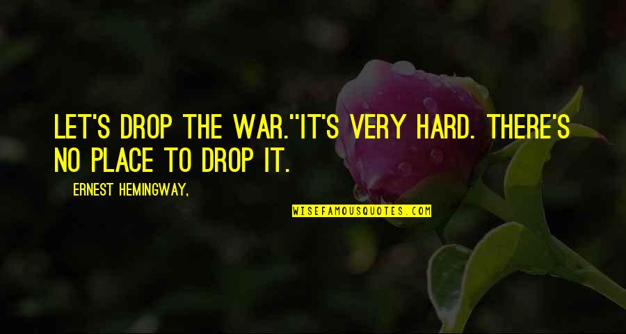 Hemingway's Quotes By Ernest Hemingway,: Let's drop the war.''It's very hard. There's no Hemingway's Quotes By Ernest Hemingway,: Let's drop the war.''It's very hard. There's no