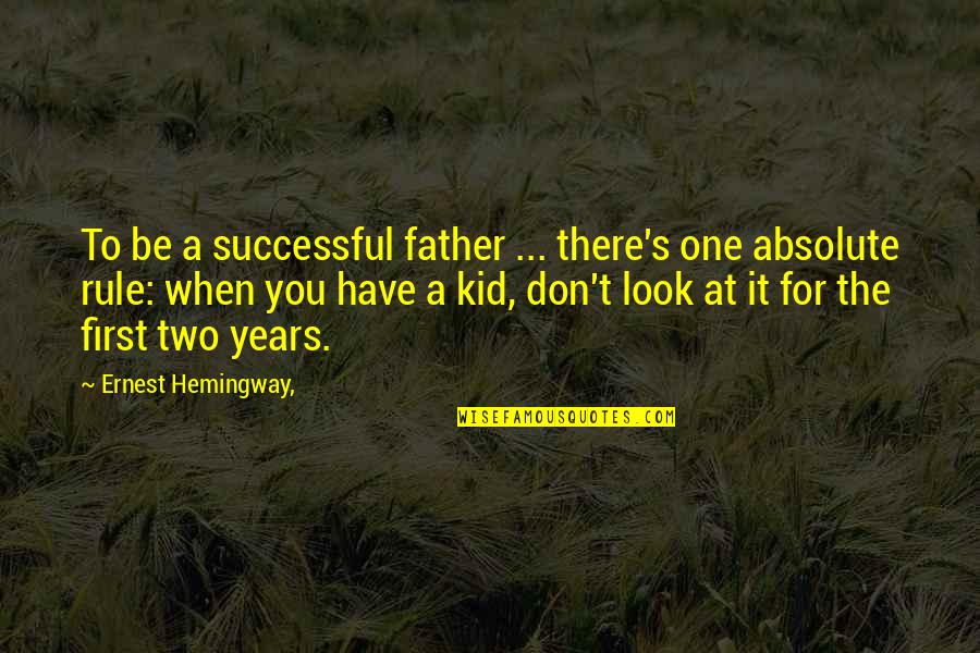 Hemingway's Quotes By Ernest Hemingway,: To be a successful father ... there's one Hemingway's Quotes By Ernest Hemingway,: To be a successful father ... there's one