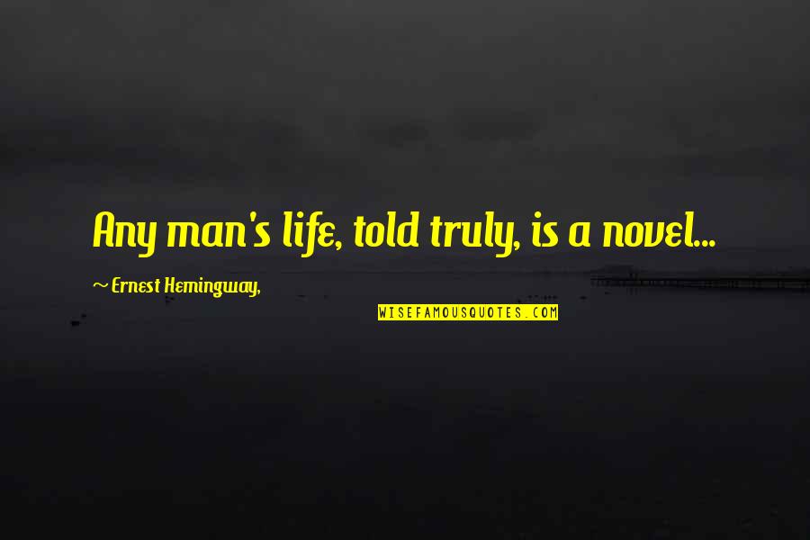 Hemingway's Quotes By Ernest Hemingway,: Any man's life, told truly, is a novel... Hemingway's Quotes By Ernest Hemingway,: Any man's life, told truly, is a novel...