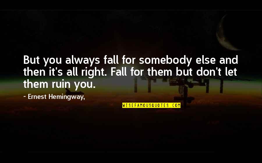 Hemingway's Quotes By Ernest Hemingway,: But you always fall for somebody else and Hemingway's Quotes By Ernest Hemingway,: But you always fall for somebody else and