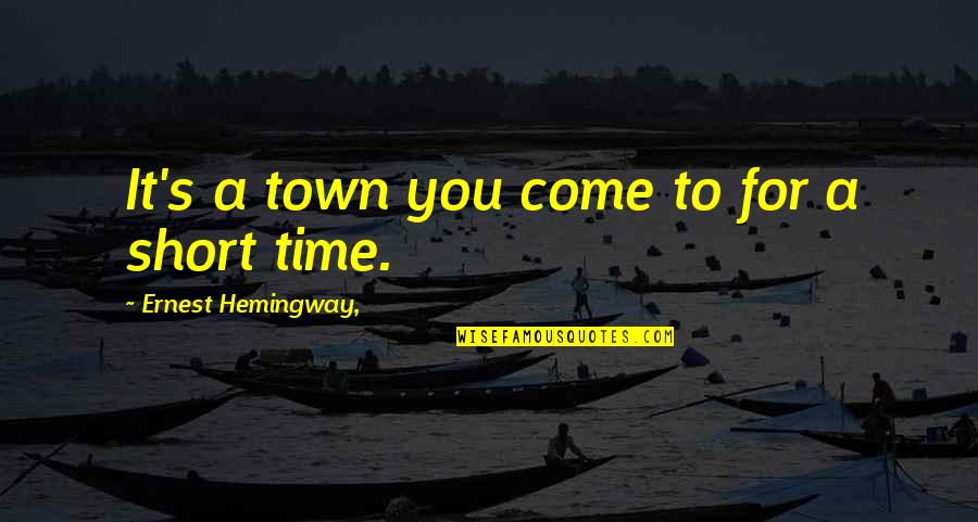 Hemingway's Quotes By Ernest Hemingway,: It's a town you come to for a Hemingway's Quotes By Ernest Hemingway,: It's a town you come to for a
