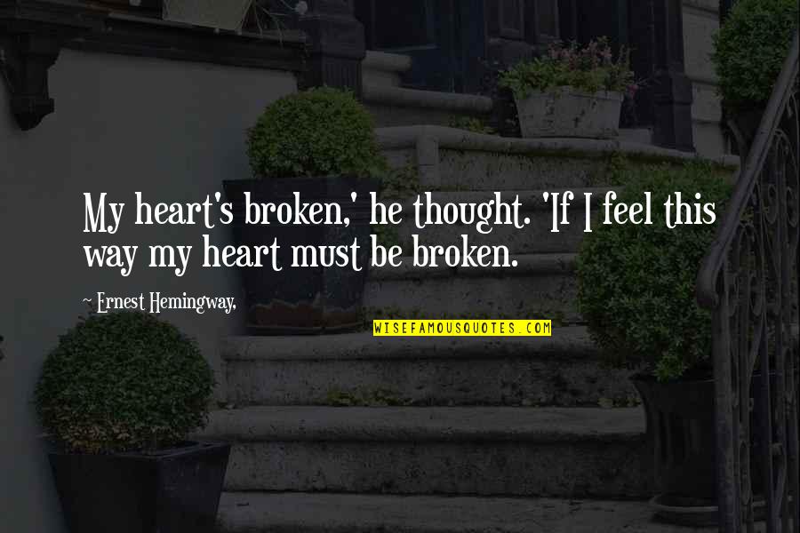 Hemingway's Quotes By Ernest Hemingway,: My heart's broken,' he thought. 'If I feel Hemingway's Quotes By Ernest Hemingway,: My heart's broken,' he thought. 'If I feel