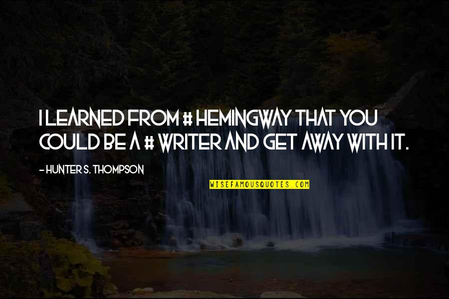 Hemingway's Quotes By Hunter S. Thompson: I learned from # Hemingway that you could Hemingway's Quotes By Hunter S. Thompson: I learned from # Hemingway that you could