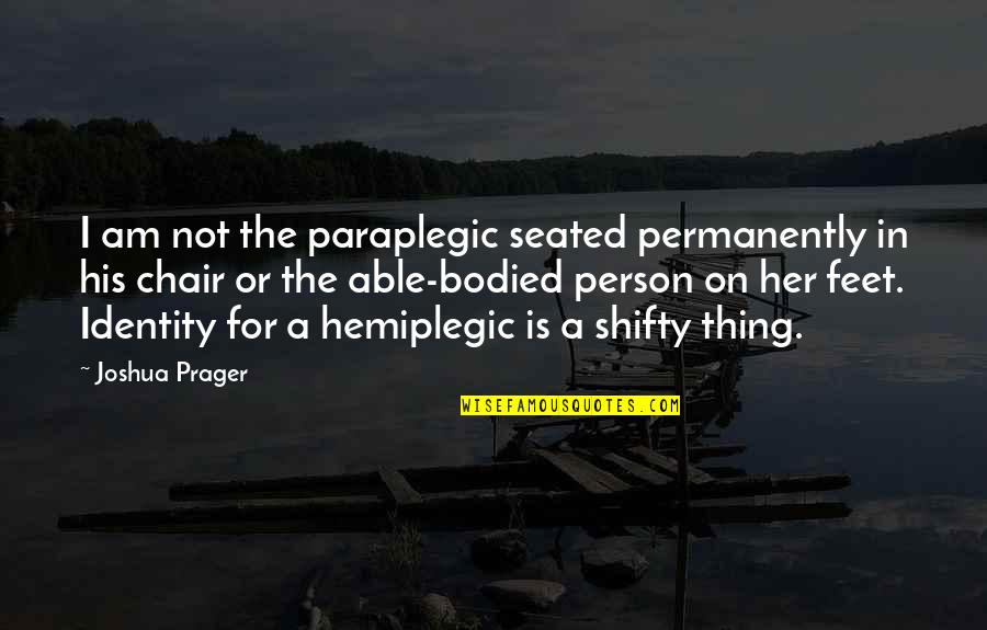Hemiplegic Quotes By Joshua Prager: I am not the paraplegic seated permanently in Hemiplegic Quotes By Joshua Prager: I am not the paraplegic seated permanently in