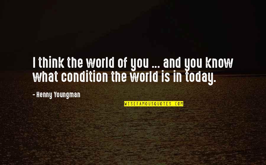 Hemispheric Defense Quotes By Henny Youngman: I think the world of you ... and