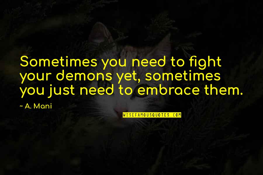 Hemispherical Quotes By A. Mani: Sometimes you need to fight your demons yet,