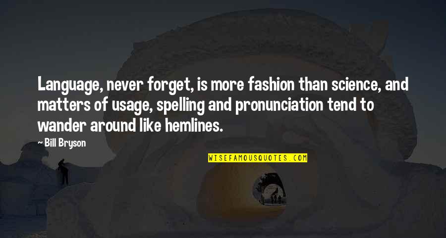 Hemlines Quotes By Bill Bryson: Language, never forget, is more fashion than science,