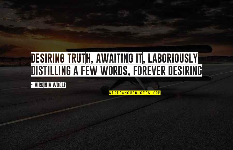 Hemling Beaver Quotes By Virginia Woolf: Desiring truth, awaiting it, laboriously distilling a few