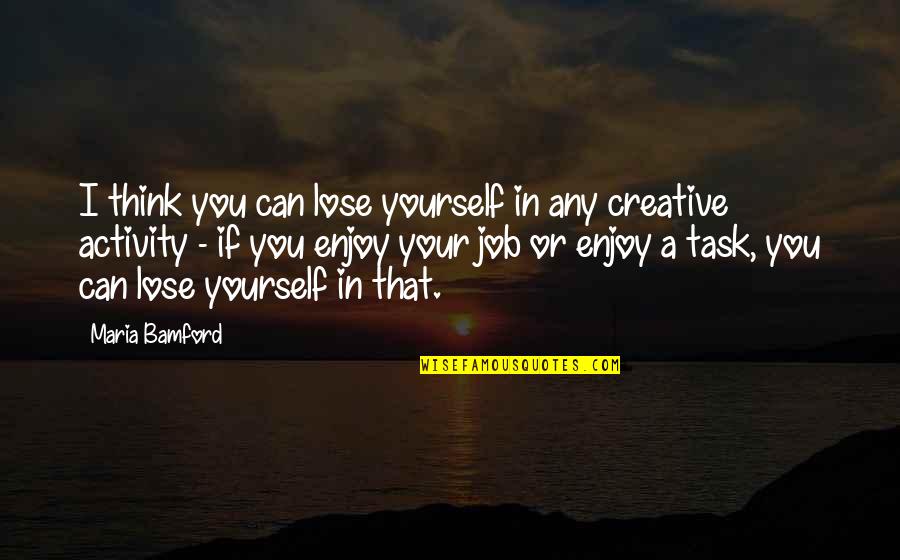 Hemlock Grove Season 3 Quotes By Maria Bamford: I think you can lose yourself in any Hemlock Grove Season 3 Quotes By Maria Bamford: I think you can lose yourself in any