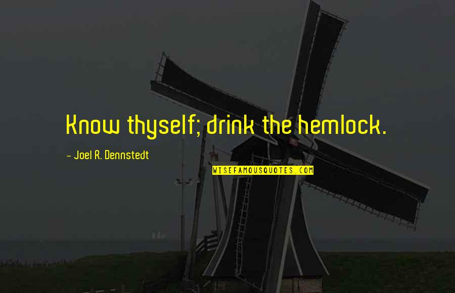Hemlock Quotes By Joel R. Dennstedt: Know thyself; drink the hemlock.