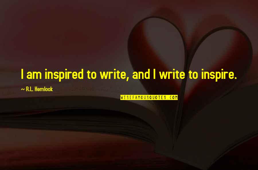 Hemlock Quotes By R.L. Hemlock: I am inspired to write, and I write