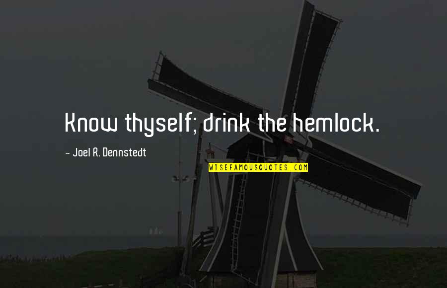 Hemlock's Quotes By Joel R. Dennstedt: Know thyself; drink the hemlock.