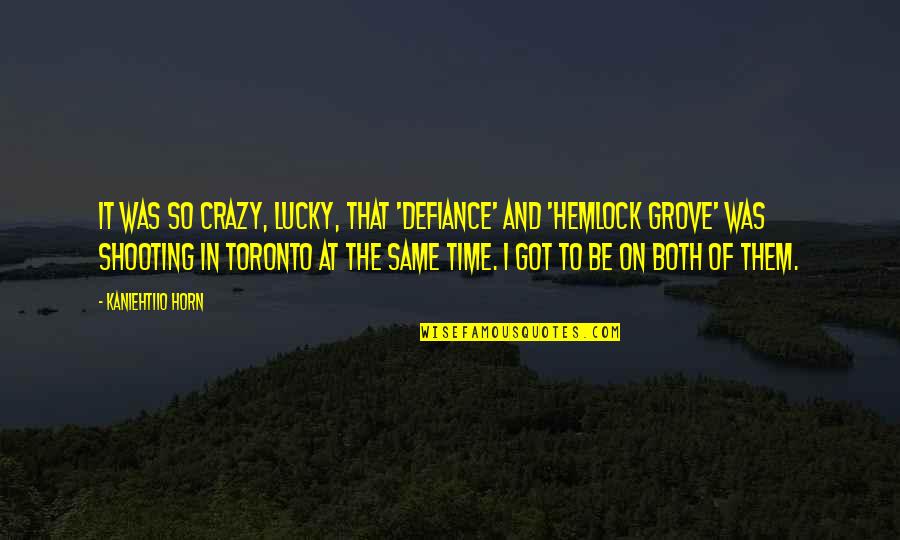 Hemlock's Quotes By Kaniehtiio Horn: It was so crazy, lucky, that 'Defiance' and