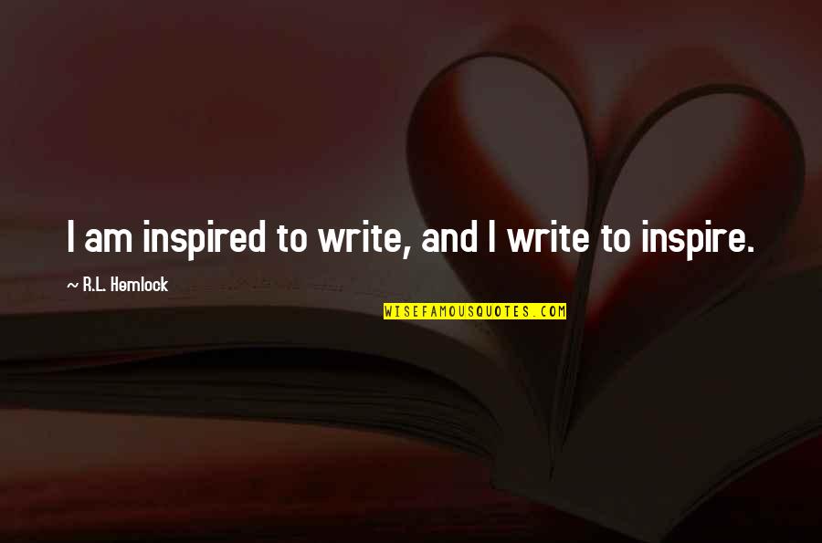 Hemlock's Quotes By R.L. Hemlock: I am inspired to write, and I write