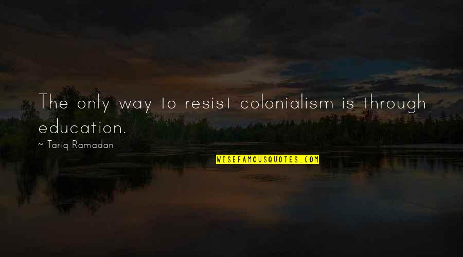 Hemly Tools Quotes By Tariq Ramadan: The only way to resist colonialism is through Hemly Tools Quotes By Tariq Ramadan: The only way to resist colonialism is through
