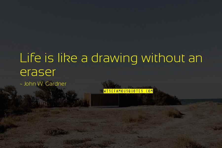 Hemmed In Hollow Quotes By John W. Gardner: Life is like a drawing without an eraser Hemmed In Hollow Quotes By John W. Gardner: Life is like a drawing without an eraser