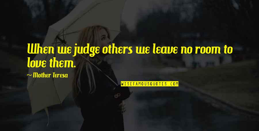 Hemmed In Hollow Quotes By Mother Teresa: When we judge others we leave no room Hemmed In Hollow Quotes By Mother Teresa: When we judge others we leave no room