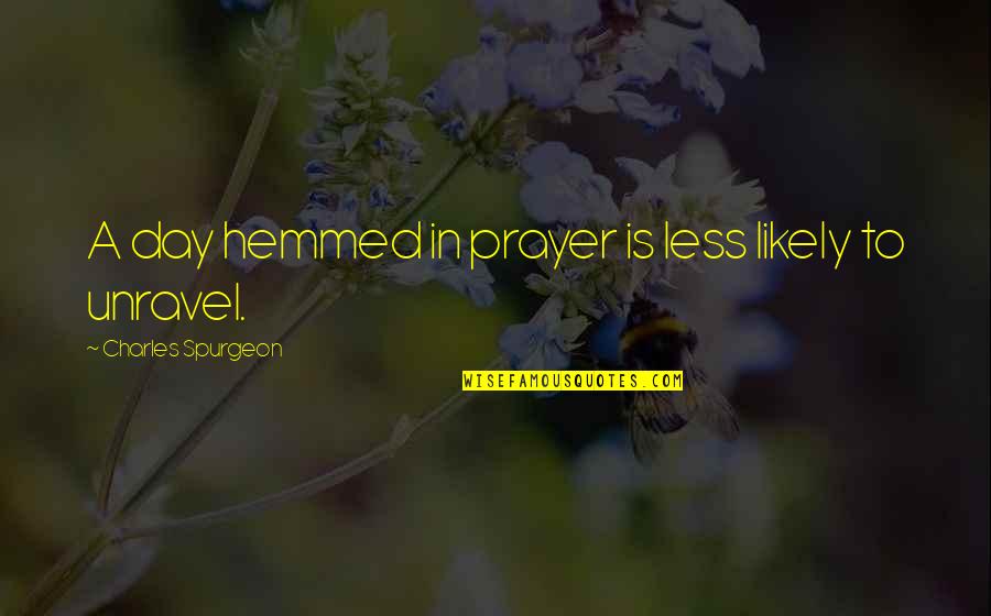 Hemmed Quotes By Charles Spurgeon: A day hemmed in prayer is less likely