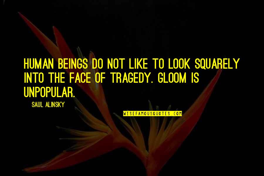 Hemmed Quotes By Saul Alinsky: Human beings do not like to look squarely