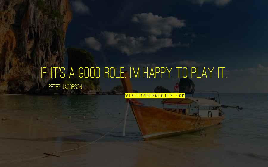 Hemmelgarn Realty Quotes By Peter Jacobson: If it's a good role, I'm happy to Hemmelgarn Realty Quotes By Peter Jacobson: If it's a good role, I'm happy to