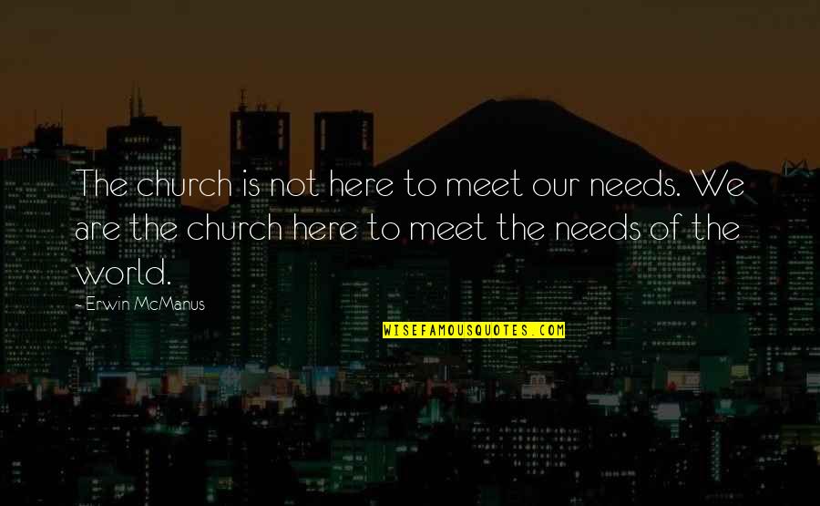 Hemmeligheden Quotes By Erwin McManus: The church is not here to meet our