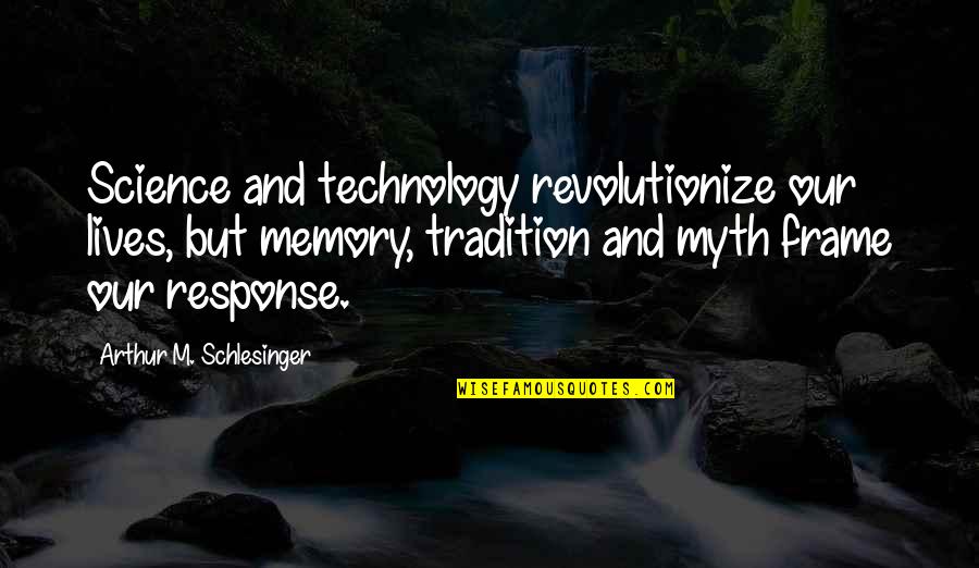 Hemmen And Associates Quotes By Arthur M. Schlesinger: Science and technology revolutionize our lives, but memory, Hemmen And Associates Quotes By Arthur M. Schlesinger: Science and technology revolutionize our lives, but memory,