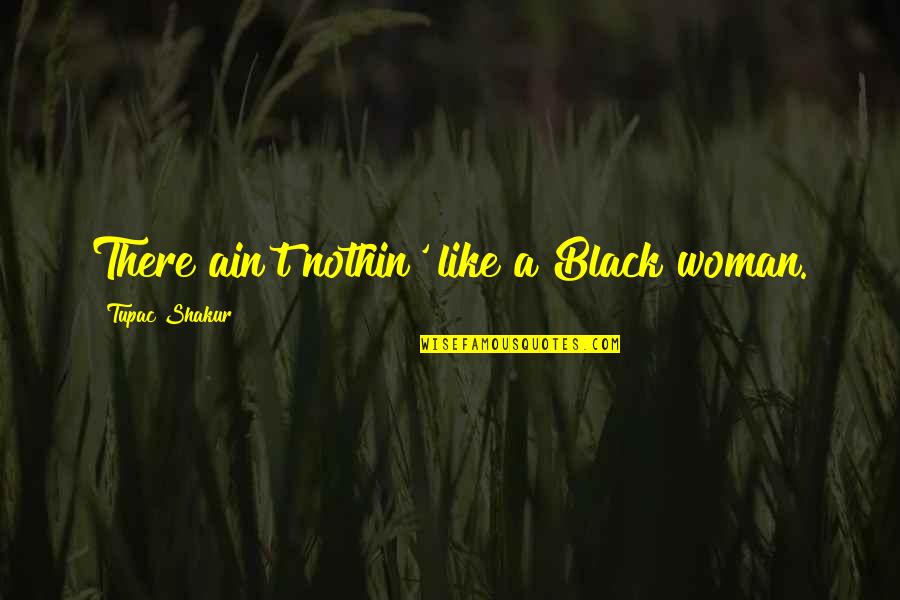 Hemmend Quotes By Tupac Shakur: There ain't nothin' like a Black woman.