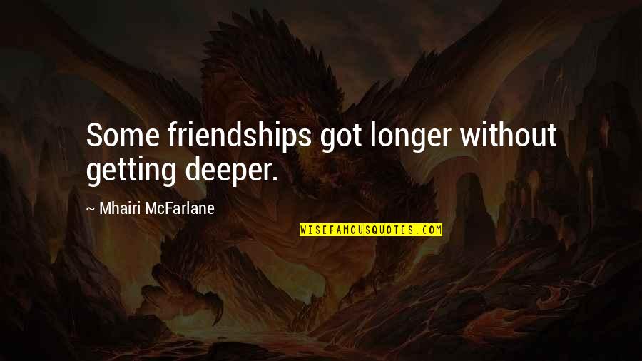 Hemmer Construction Quotes By Mhairi McFarlane: Some friendships got longer without getting deeper. Hemmer Construction Quotes By Mhairi McFarlane: Some friendships got longer without getting deeper.