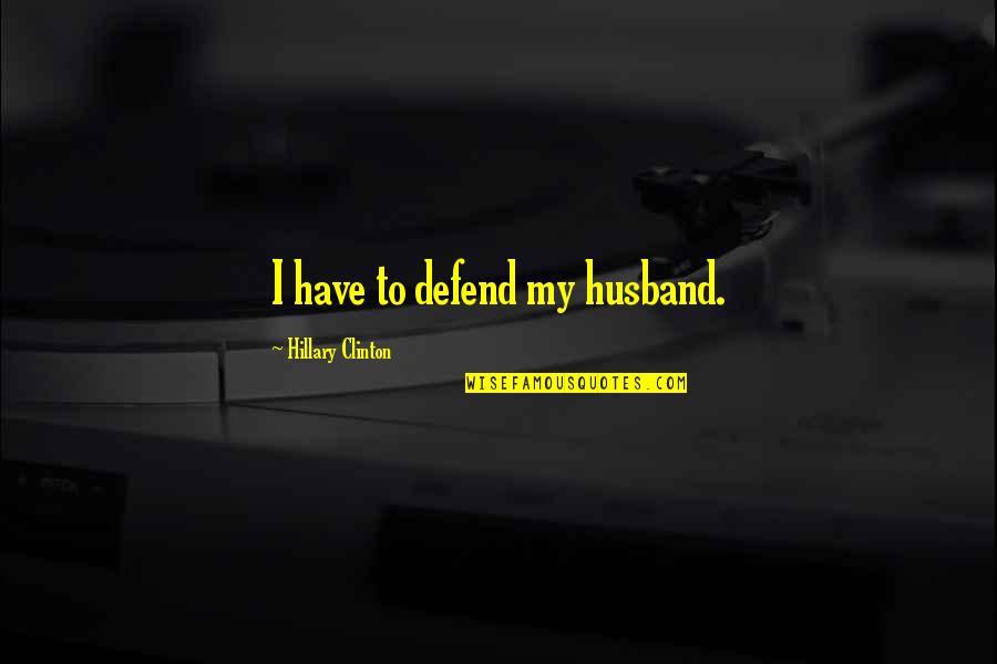 Hemmerle Necklace Quotes By Hillary Clinton: I have to defend my husband.