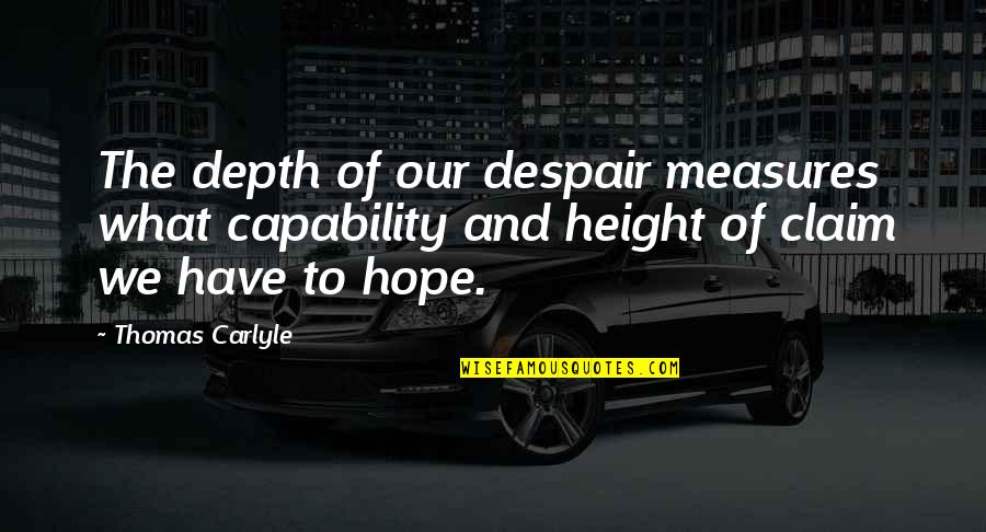 Hemmes Dark Quotes By Thomas Carlyle: The depth of our despair measures what capability