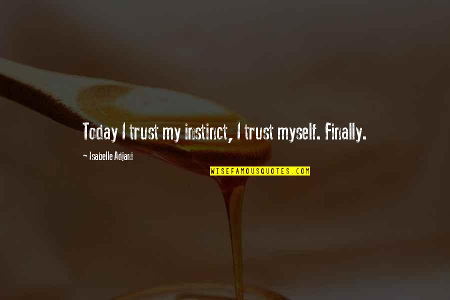 Hemmeter Website Quotes By Isabelle Adjani: Today I trust my instinct, I trust myself.
