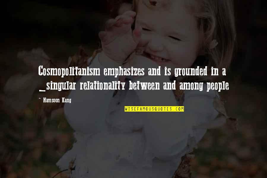 Hemmingsens Quotes By Namsoon Kang: Cosmopolitanism emphasizes and is grounded in a _singular Hemmingsens Quotes By Namsoon Kang: Cosmopolitanism emphasizes and is grounded in a _singular