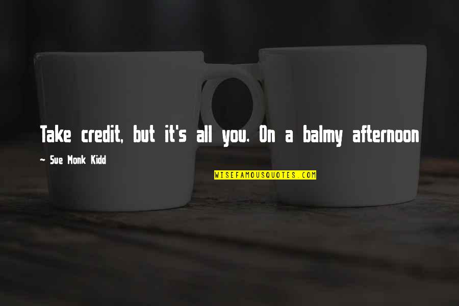 Hemmingsens Quotes By Sue Monk Kidd: Take credit, but it's all you. On a Hemmingsens Quotes By Sue Monk Kidd: Take credit, but it's all you. On a
