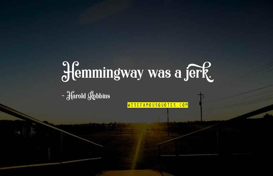 Hemmingway Quotes By Harold Robbins: Hemmingway was a jerk.