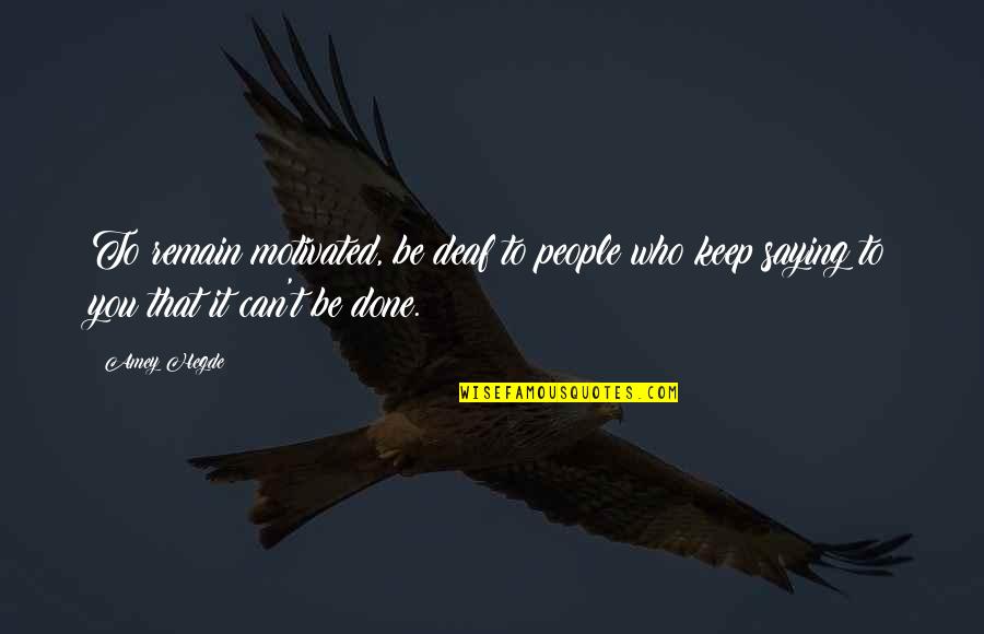 Hemmis Race Quotes By Amey Hegde: To remain motivated, be deaf to people who