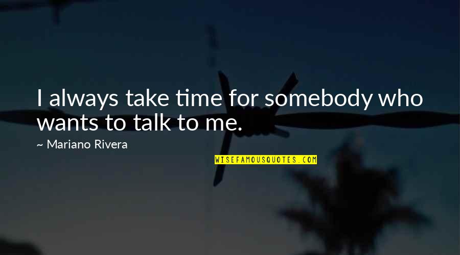 Hemmo Karja Quotes By Mariano Rivera: I always take time for somebody who wants Hemmo Karja Quotes By Mariano Rivera: I always take time for somebody who wants