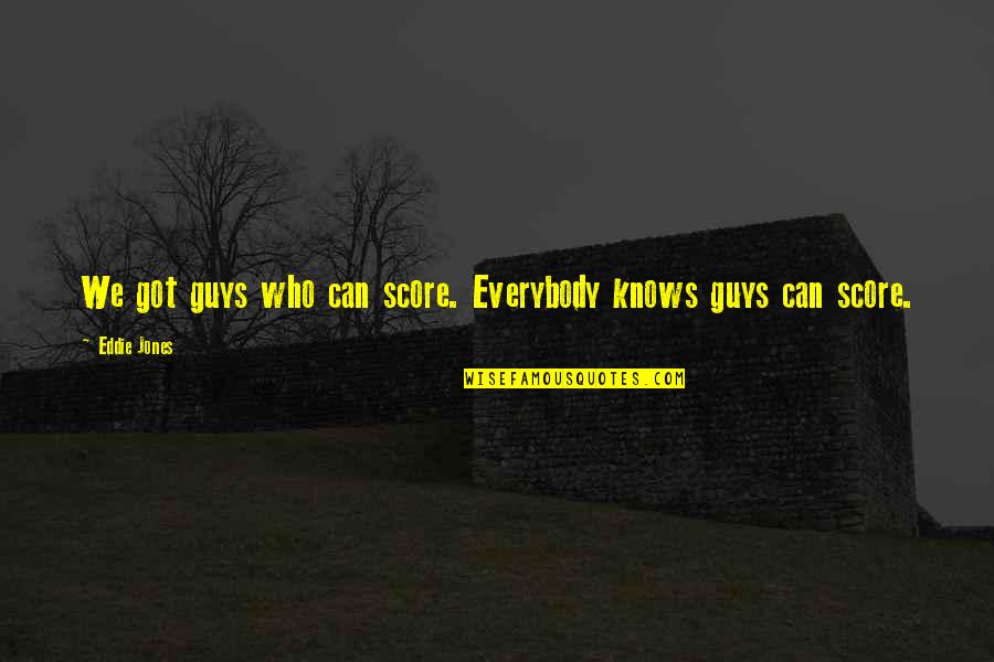 Hemmungslos Bedeutung Quotes By Eddie Jones: We got guys who can score. Everybody knows