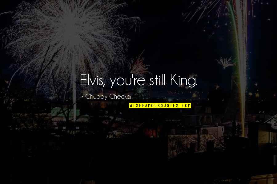 Hemoglobin And Hematocrit Quotes By Chubby Checker: Elvis, you're still King.