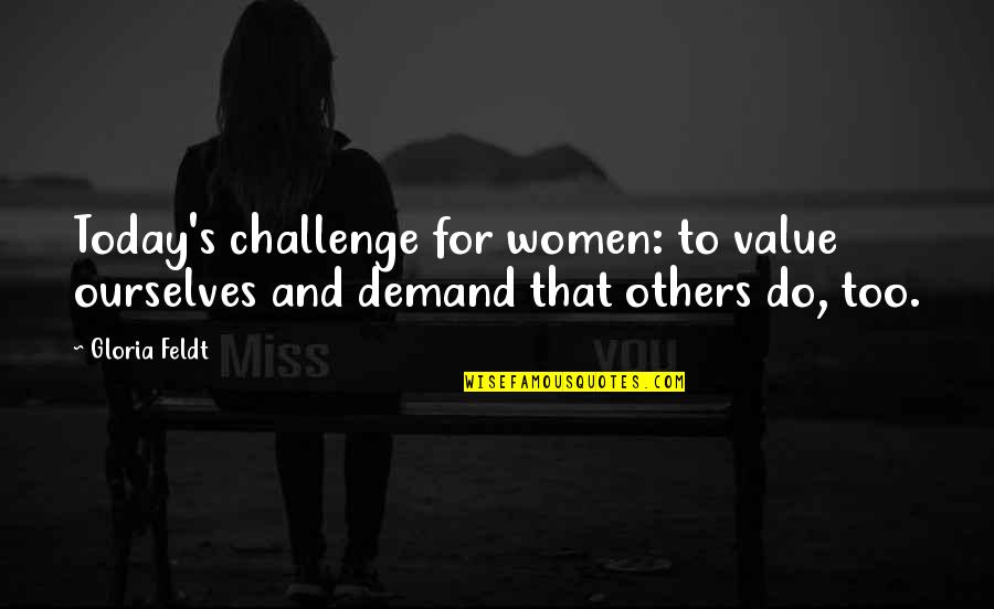 Hemoglobin And Hematocrit Quotes By Gloria Feldt: Today's challenge for women: to value ourselves and