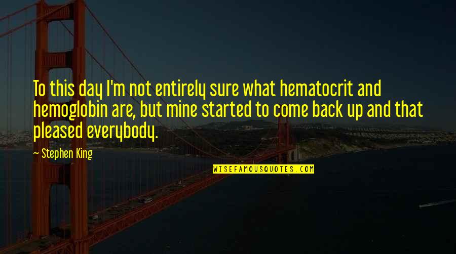 Hemoglobin And Hematocrit Quotes By Stephen King: To this day I'm not entirely sure what
