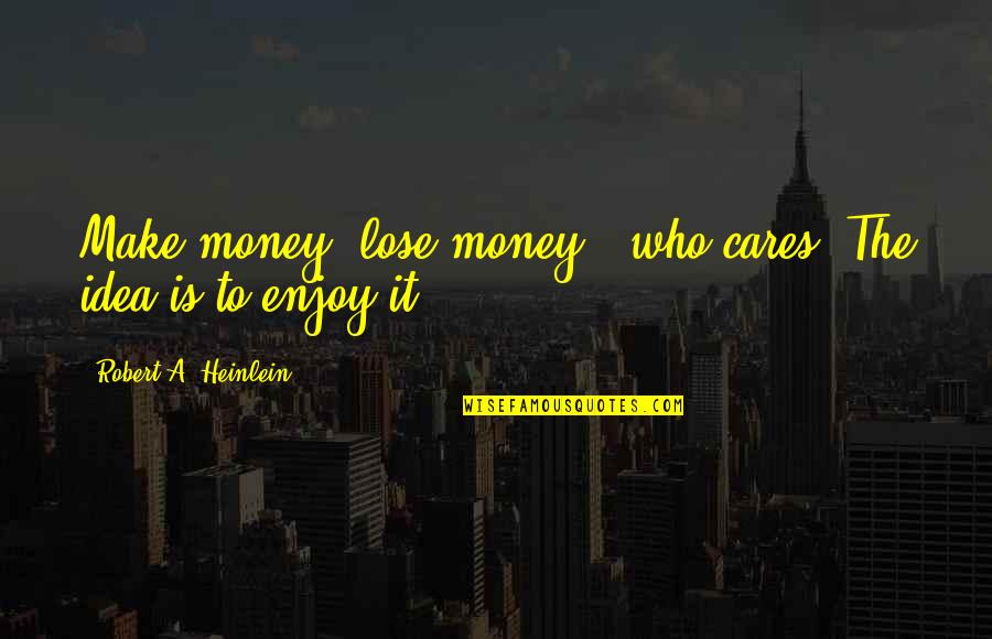 Hemoglobin Electrophoresis Quotes By Robert A. Heinlein: Make money, lose money - who cares? The Hemoglobin Electrophoresis Quotes By Robert A. Heinlein: Make money, lose money - who cares? The