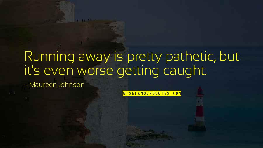 Hemophiliac 50 Quotes By Maureen Johnson: Running away is pretty pathetic, but it's even