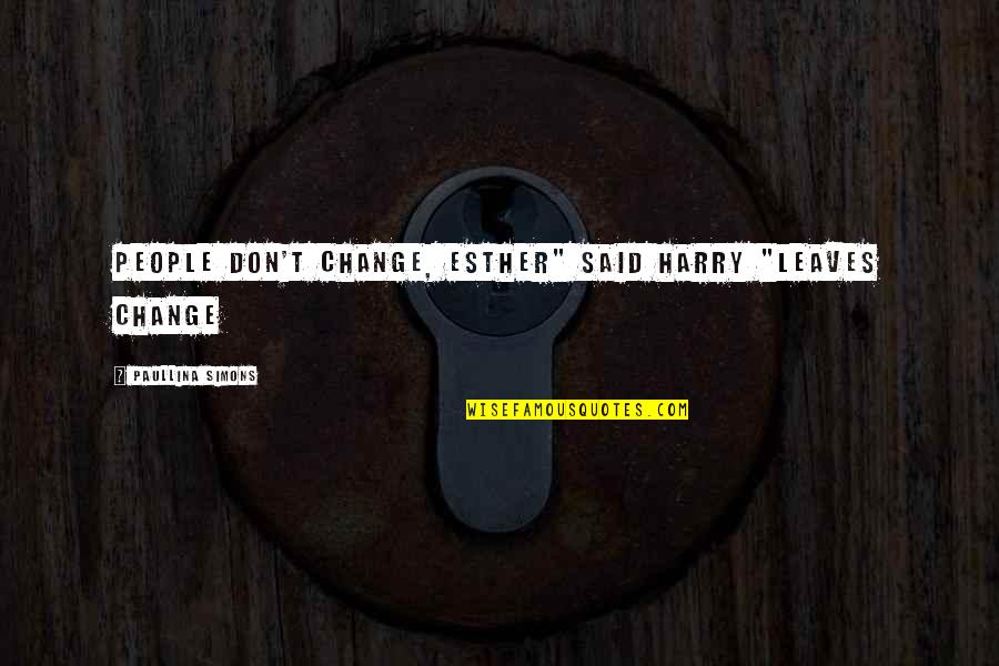 Hemophiliac 50 Quotes By Paullina Simons: People don't change, Esther" said Harry "Leaves change