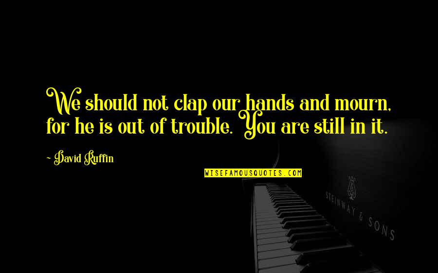 Hemophiliacs In British Royal Family Quotes By David Ruffin: We should not clap our hands and mourn,