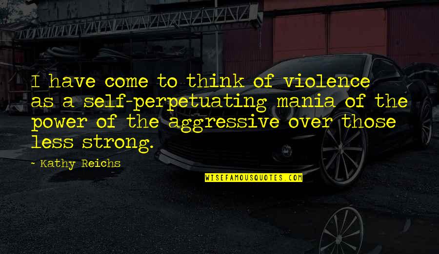 Hemophiliacs In British Royal Family Quotes By Kathy Reichs: I have come to think of violence as Hemophiliacs In British Royal Family Quotes By Kathy Reichs: I have come to think of violence as