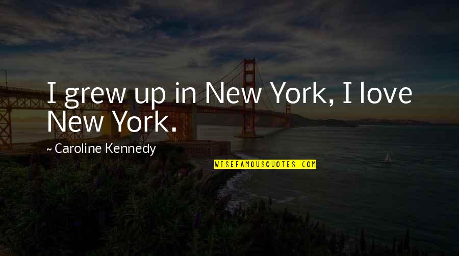 Hemoroidy Leki Quotes By Caroline Kennedy: I grew up in New York, I love