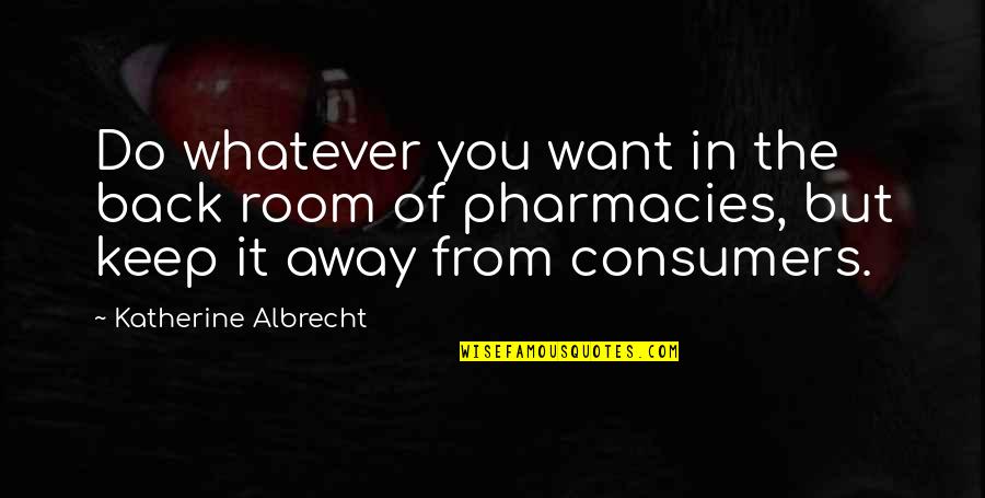 Hemoroizi In Timpul Quotes By Katherine Albrecht: Do whatever you want in the back room Hemoroizi In Timpul Quotes By Katherine Albrecht: Do whatever you want in the back room
