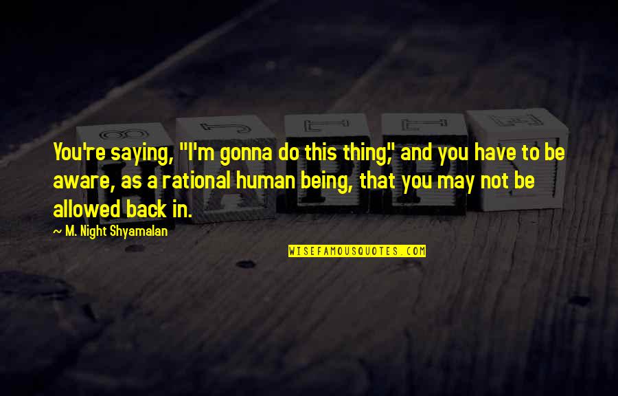 Hemoroizi In Timpul Quotes By M. Night Shyamalan: You're saying, "I'm gonna do this thing," and Hemoroizi In Timpul Quotes By M. Night Shyamalan: You're saying, "I'm gonna do this thing," and