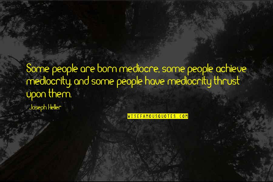 Hemoroizi Interni Quotes By Joseph Heller: Some people are born mediocre, some people achieve Hemoroizi Interni Quotes By Joseph Heller: Some people are born mediocre, some people achieve